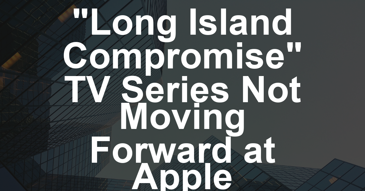 ‘Long Island Compromise’ TV Series No Longer Moving Forward at Apple (EXCLUSIVE)