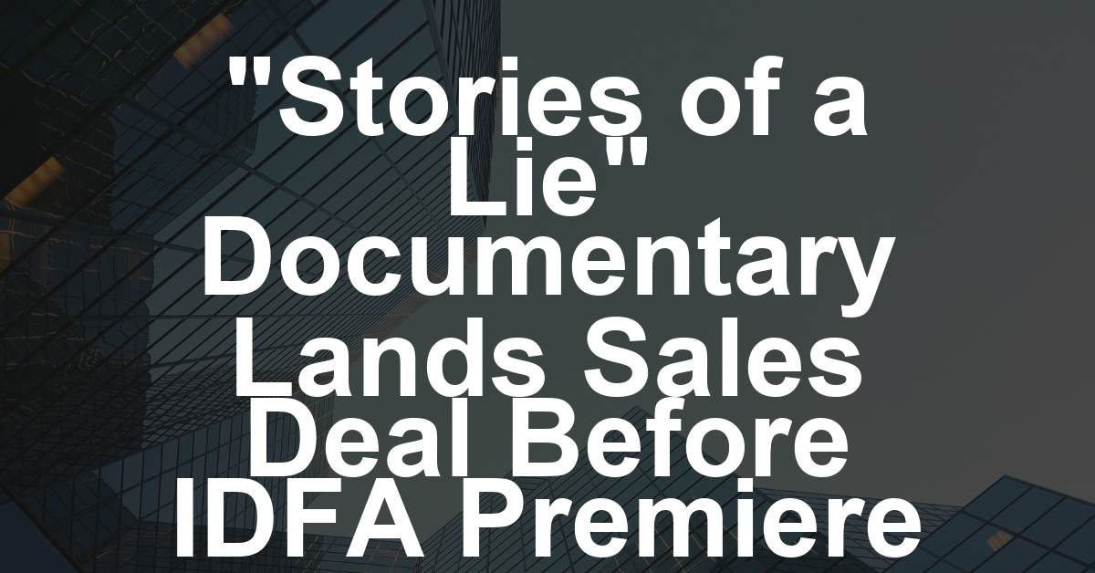 ‘Stories of a Lie’ Picked Up for Sales by Odd Slice Films Ahead of IDFA World Premiere as Clip Debuts (EXCLUSIVE)