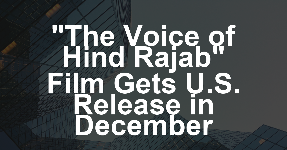 ‘The Voice of Hind Rajab’ Lands U.S. Distribution, Sets December Release
