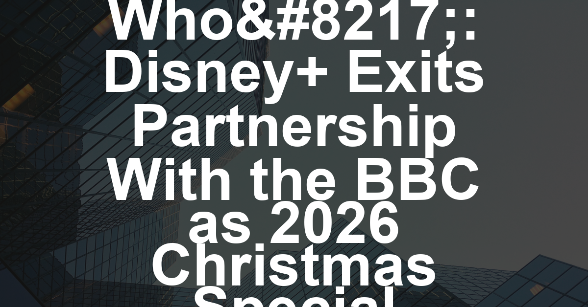‘Doctor Who’: Disney+ Exits Partnership With the BBC as 2026 Christmas Special Confirmed