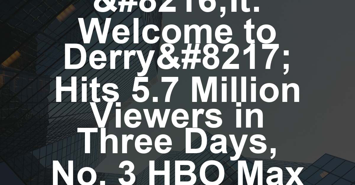 ‘It: Welcome to Derry’ Hits 5.7 Million Viewers in Three Days, No. 3 HBO Max Premiere Ever