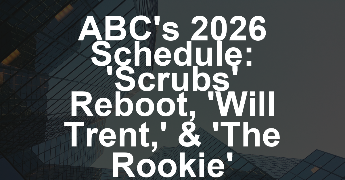 ‘Scrubs’ Reboot Sets ABC Release Date, ‘Will Trent’ Season 4 and ‘The Rookie’ Season 8 to Premiere in January