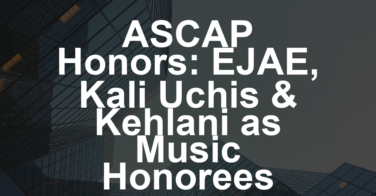 EJAE, Kali Uchis and Kehlani Named 2025 ASCAP Women Behind the Music Honorees