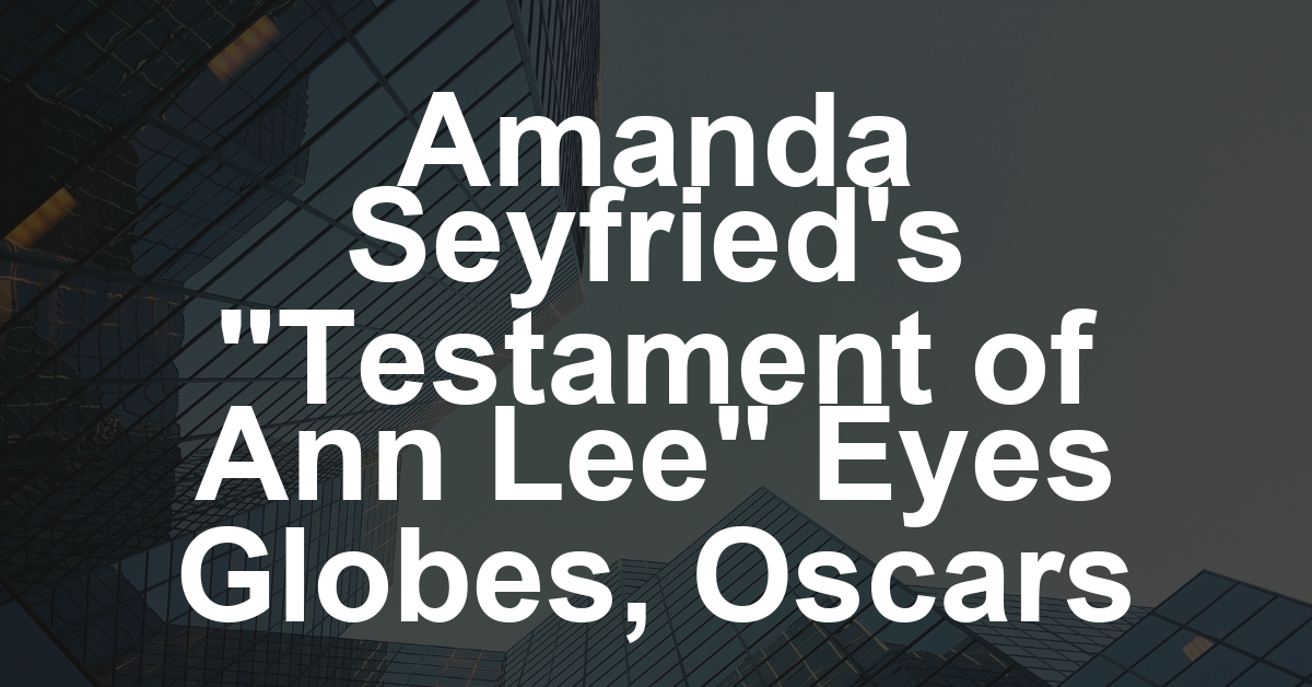 ‘The Testament of Ann Lee’ With Amanda Seyfried Submits for Comedy/Musical at Golden Globes, Confirms Two Original Songs for Oscar Season (EXCLUSIVE)