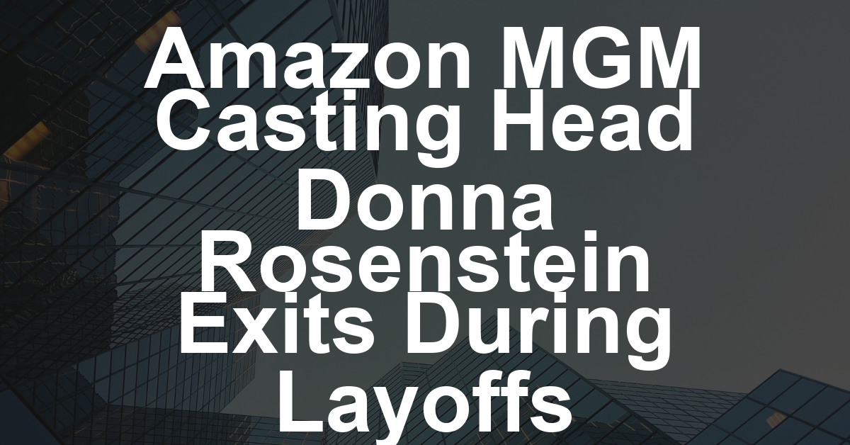 Amazon MGM Studios Casting Head Donna Rosenstein Exits Amid Layoffs