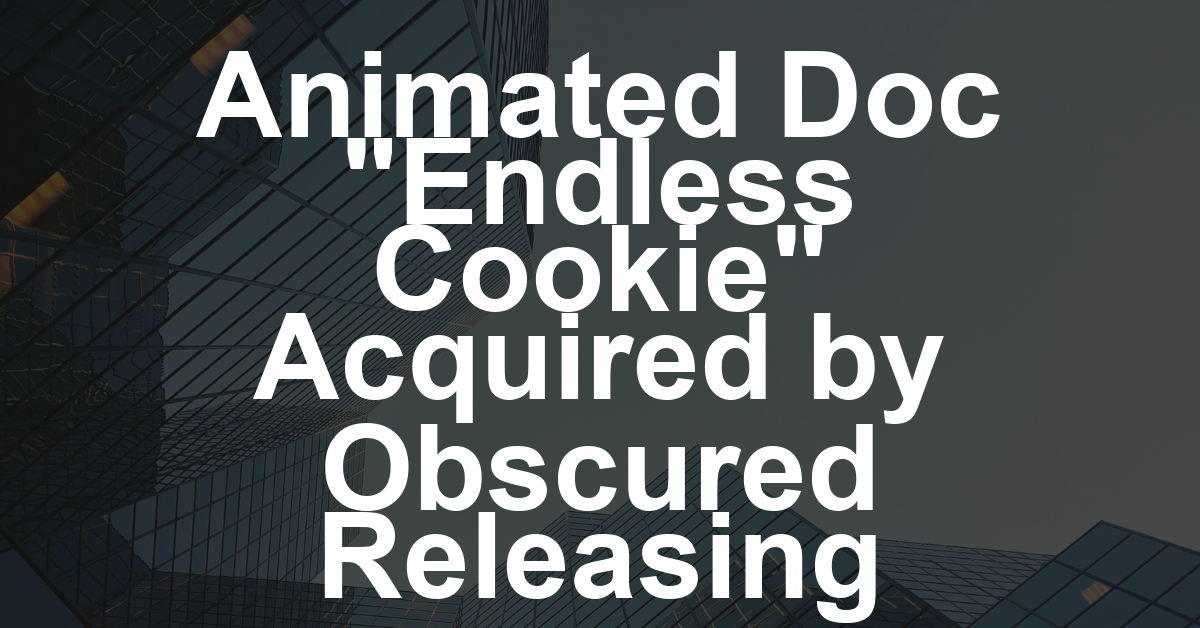 Animated Documentary ‘Endless Cookie’ Sells to New Distribution Company Obscured Releasing (EXCLUSIVE)