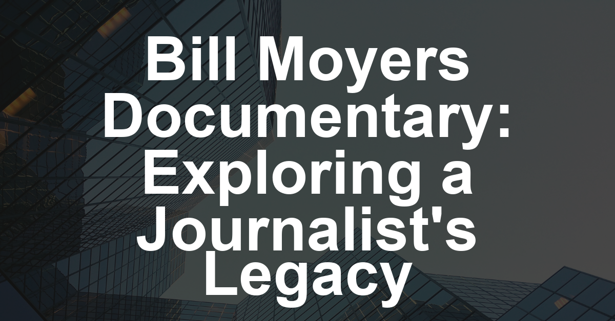 Documentary on Journalist Bill Moyers in the Works From Kathleen Hughes and Tom Casciato