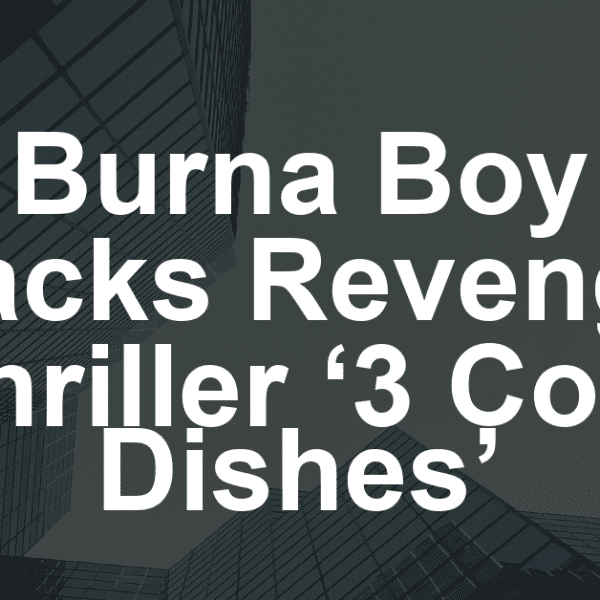 How Afrobeats Star Burna Boy Is Taking Pan-African Cinema to the Next Level by Supporting Revenge Thriller ‘3 Cold Dishes’