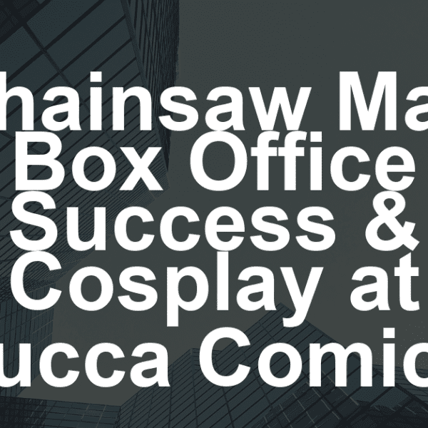 LISTEN: Box Office: Why ‘Chainsaw Man’ Cleared a Path at the Turnstyles; Lucca Comics & Games Brings Cosplay to Medieval Italian Town