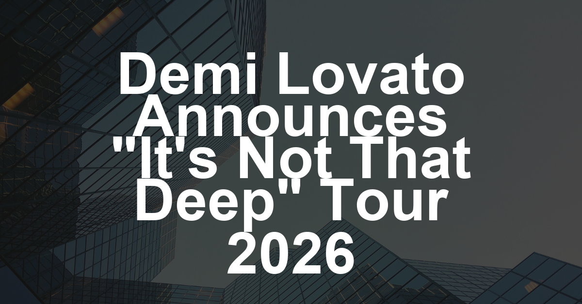 Demi Lovato Announces ‘It’s Not That Deep’ North American Tour