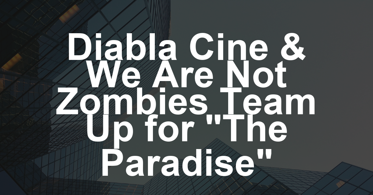 Diabla Cine and We Are Not Zombies Sign Co-Production Deal for ‘The Paradise’ Ahead of Ventana Sur Series (EXCLUSIVE)