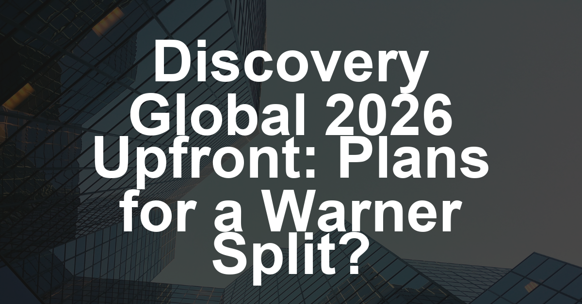 Discovery Global Plans 2026 Upfront, Assuming Warner Split Happens