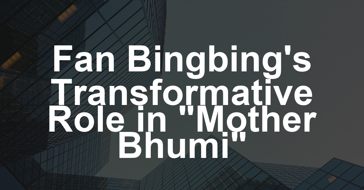 Fan Bingbing on Her Most Transformative Role Yet in Tokyo Competition Title ‘Mother Bhumi’: ‘I’ve Fully Immersed Myself’ (EXCLUSIVE)