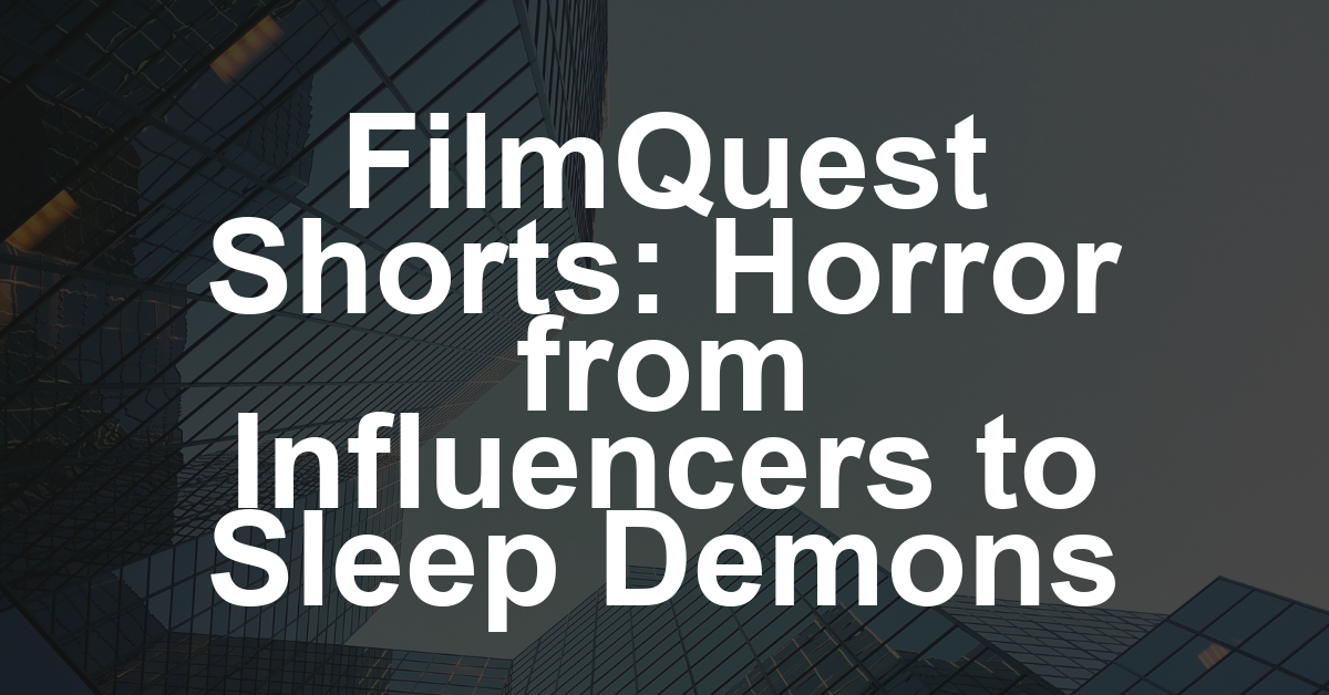 FilmQuest’s Robust Shorts Selection Mines Fresh Horror From Influencers, Murderers, Shoplifters and Sleep Paralysis Demons