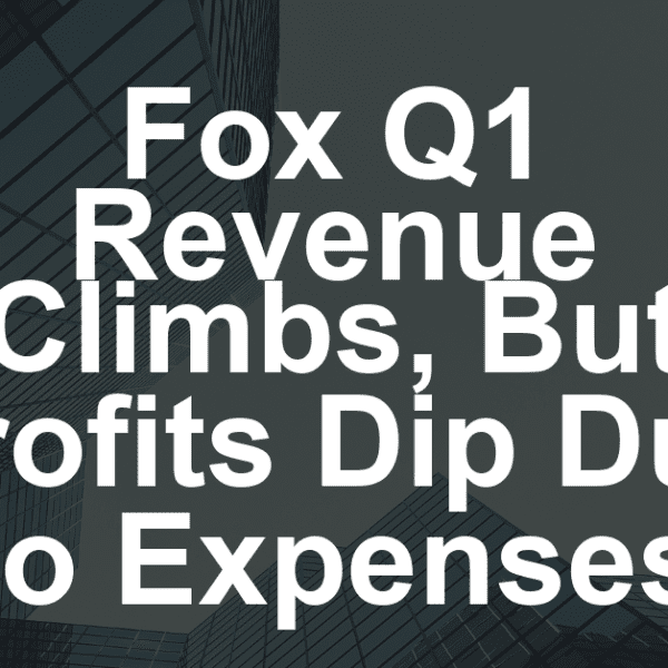 Fox Sees Q1 Revenue Grow, But Higher Expenses Cut Profit