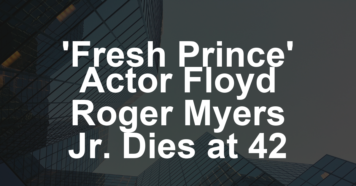 Floyd Roger Myers Jr., Who Played Young Will Smith on ‘Fresh Prince of Bel-Air,’ Dies at 42