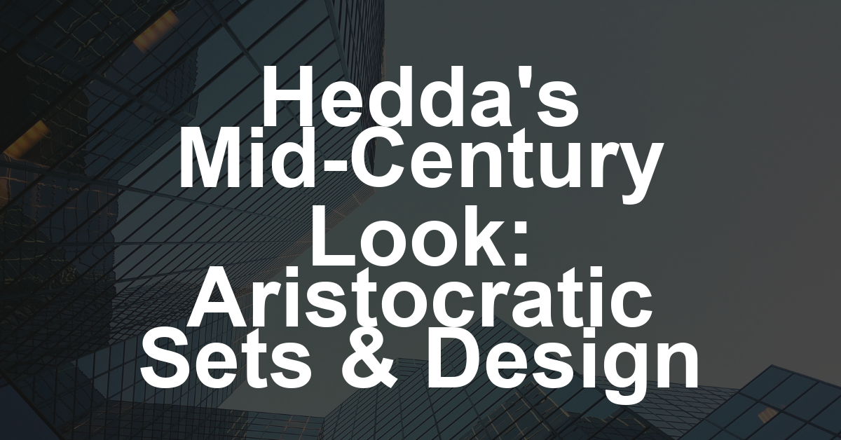 ‘Hedda’ Artisans Break Down Mid-Century English Looks, Creating Aristocratic Sets and More: ‘She Manipulates Everything’