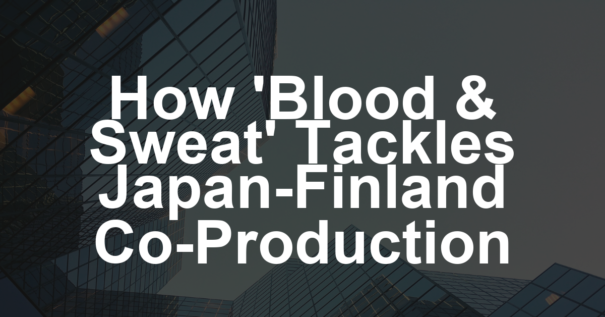 ‘Blood & Sweat’ Examines Japan–Finland Co-Production Realities at Tokyo Market