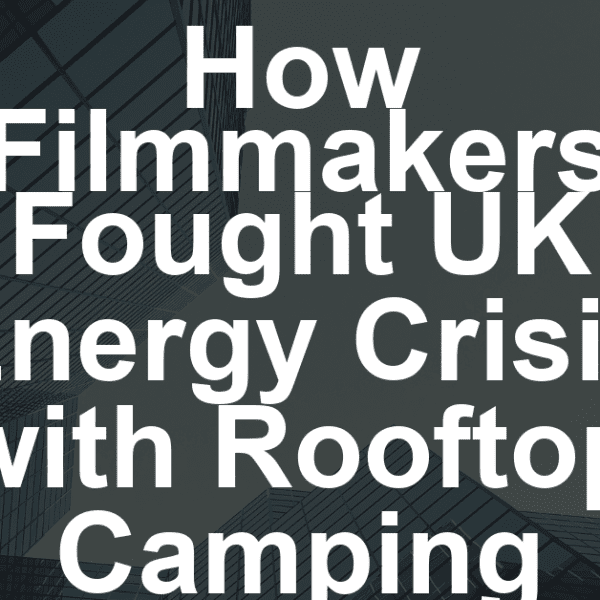 How Filmmakers Fought UK Energy Crisis with Rooftop Camping