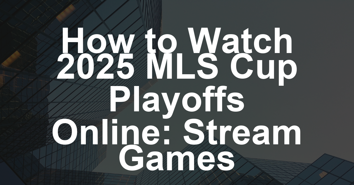 How To Watch MLS Cup Playoffs 2025 Online