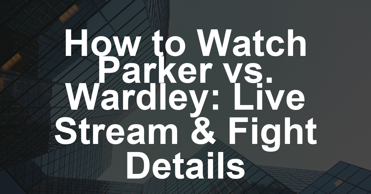 How to Watch Joseph Parker vs. Fabio Wardley Live Online