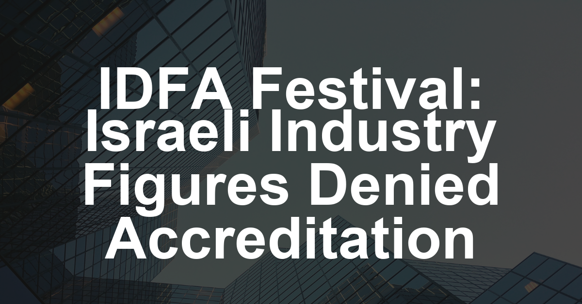Israeli Industry Figures From DocAviv, CoPro and Kan Turned Down From IDFA as Festival Endorses Boycott (EXCLUSIVE)