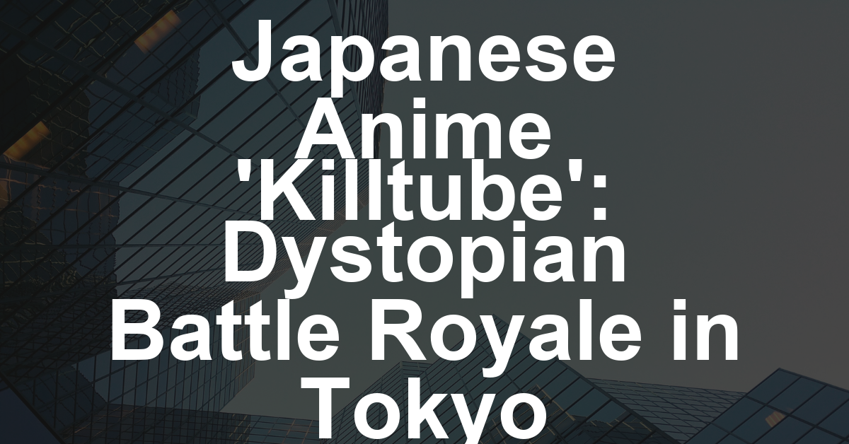 Japanese Anime ‘Killtube’ Brings Dystopian Battle Royale to Tokyo Gap-Financing Market