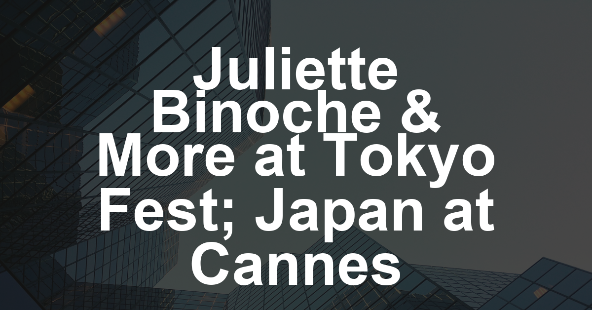 Juliette Binoche, Fan Bingbing, Paul Schrader Light Up Tokyo Festival Opening Night as Japan Is Revealed as Cannes Market Country of Honor