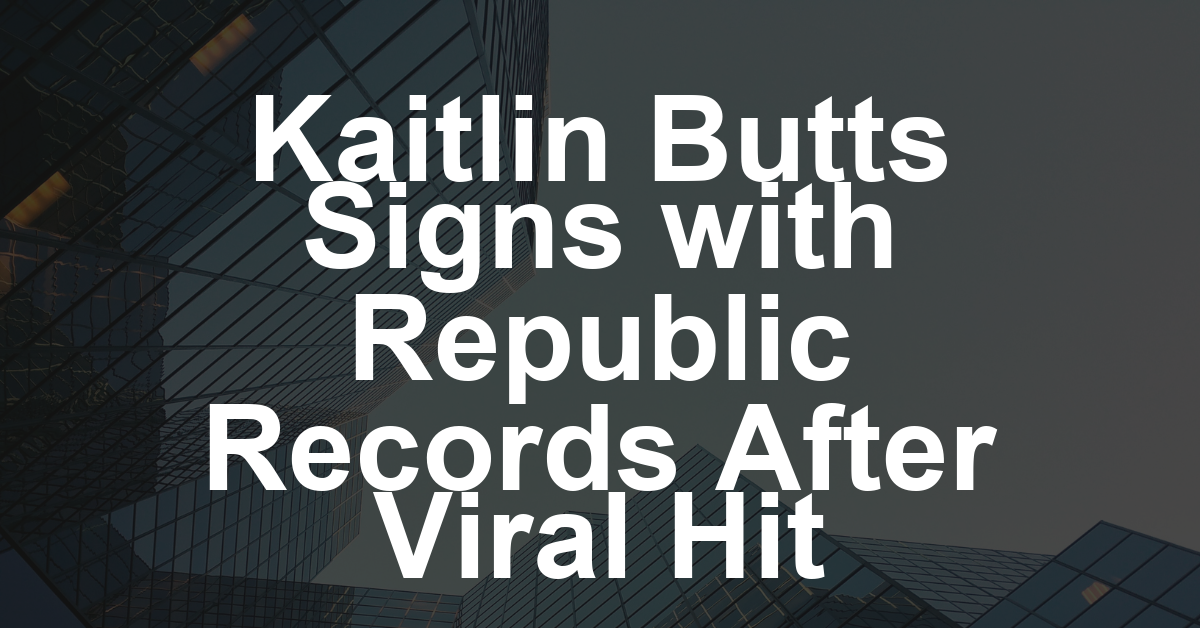 Kaitlin Butts Signs With Republic Records, Following Breakout Viral Success of ‘You Ain’t Gotta Die (to Be Dead to Me)’ (EXCLUSIVE)