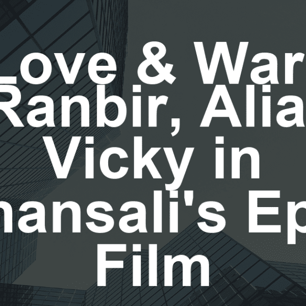 Love & War: Ranbir, Alia, Vicky in Bhansali’s Epic Film
