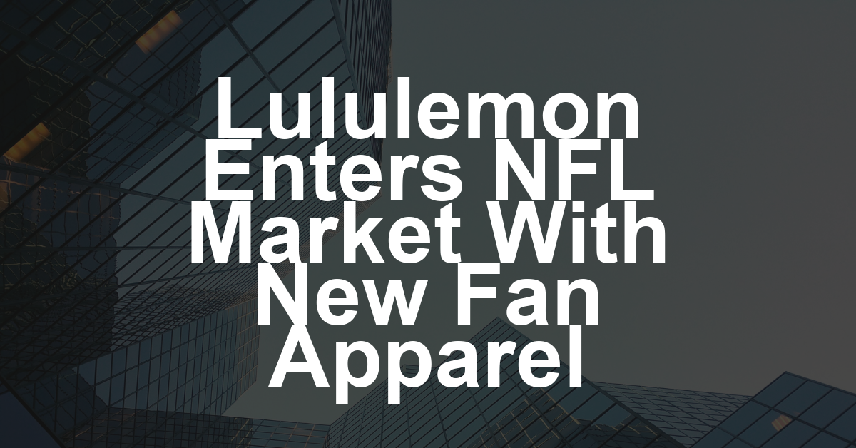 Lululemon Breaks Into Sports Merchandising With Official NFL Collection