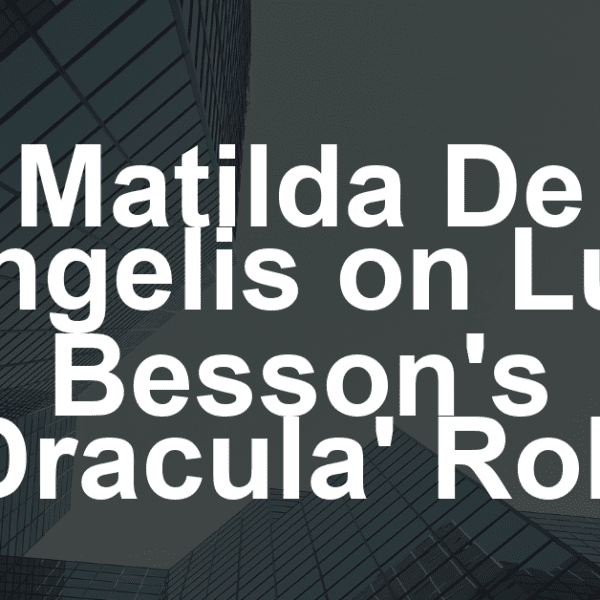 Matilda De Angelis on Luc Besson’s ‘Dracula’ Role