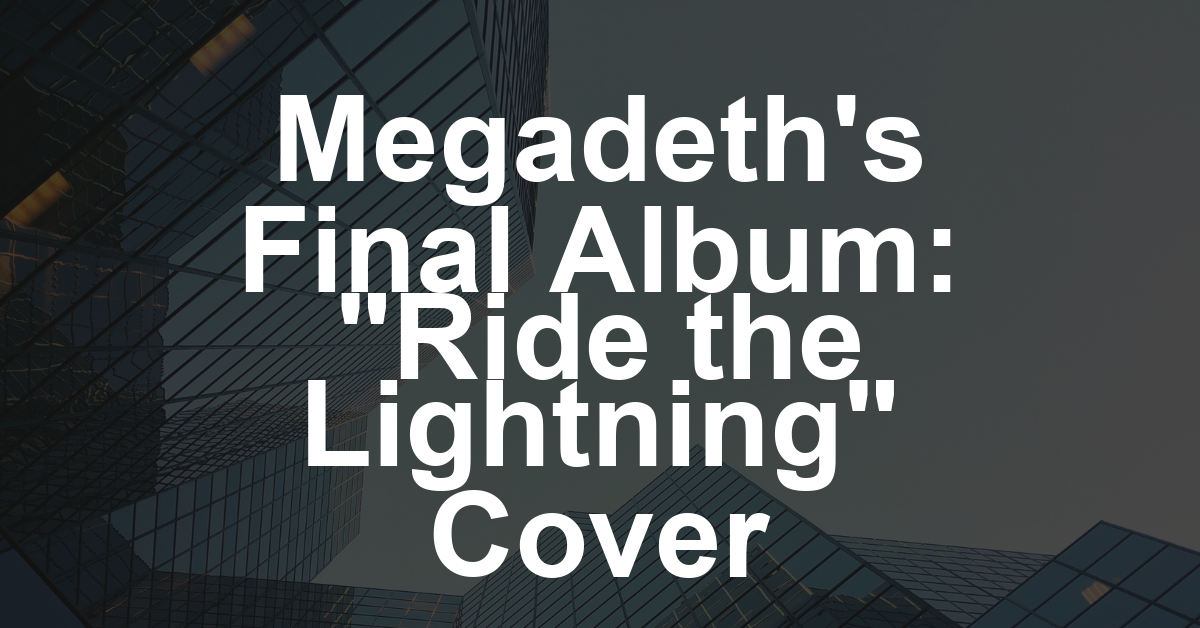 Megadeth’s Final Album to Include New Version of Metallica Classic ‘Ride the Lightning’