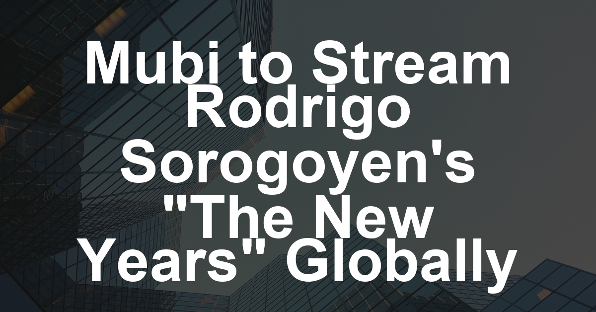 Mubi Acquires Rodrigo Sorogoyen’s ‘The New Years’ for North America, Latin America, the U.K., Australia and Beyond (EXCLUSIVE)