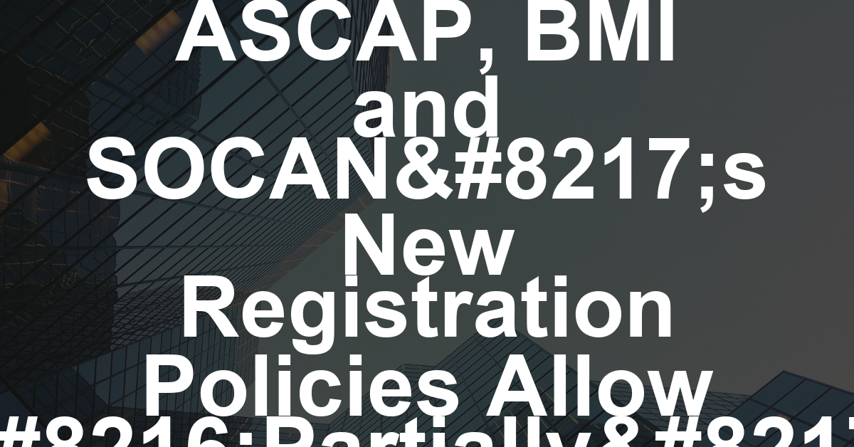 Music Industry Moves: ASCAP, BMI and SOCAN’s New Registration Policies Allow ‘Partially’ AI-Generated Works