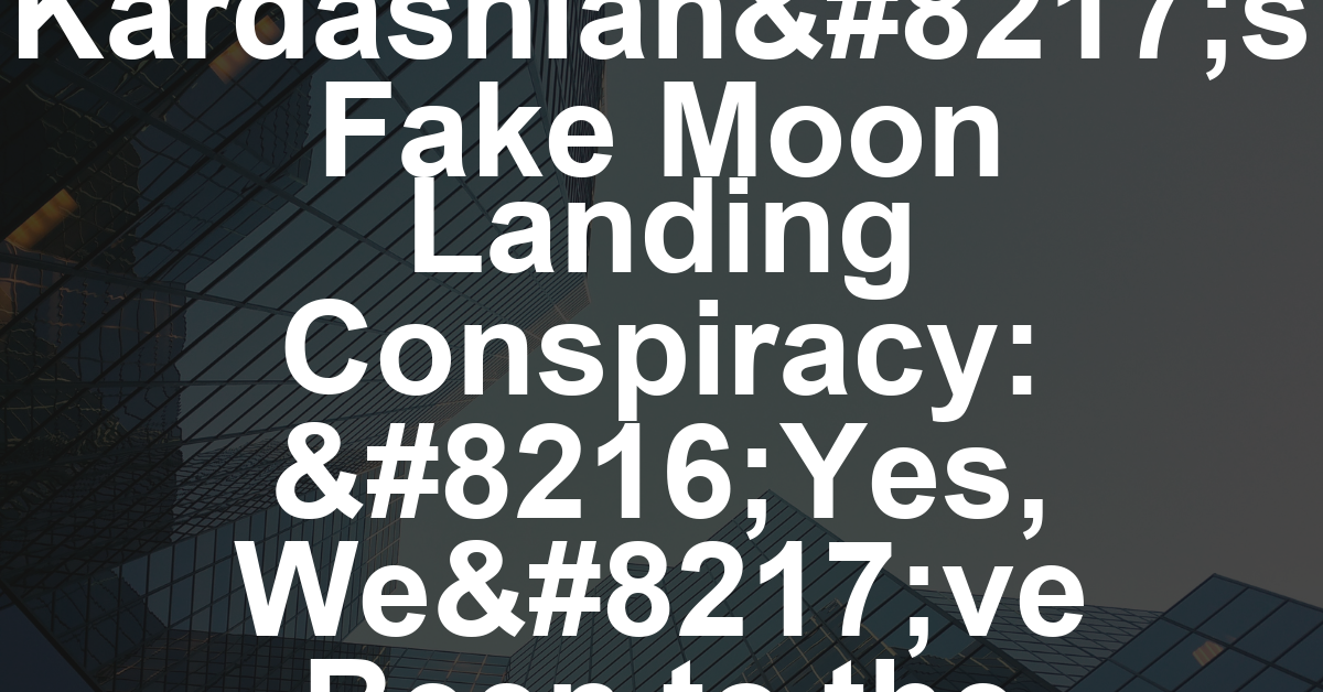 NASA Refutes Kim Kardashian’s Fake Moon Landing Conspiracy: ‘Yes, We’ve Been to the Moon Six Times’