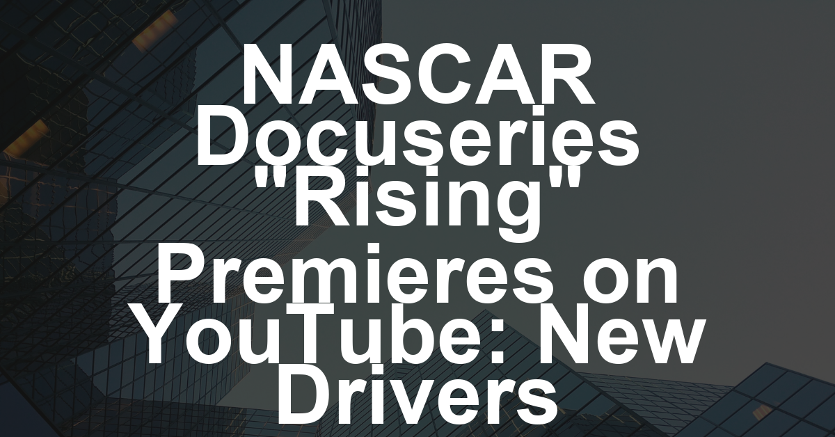 NASCAR Docuseries From Words + Pictures, Following Three New Drivers, to Debut on YouTube (EXCLUSIVE)