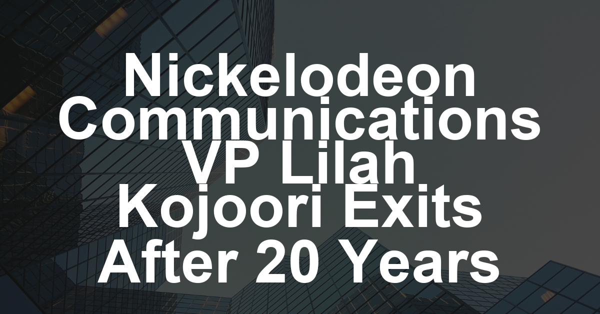 Nickelodeon Comms VP Lilah Kojoori to Exit After 20 Years With Network