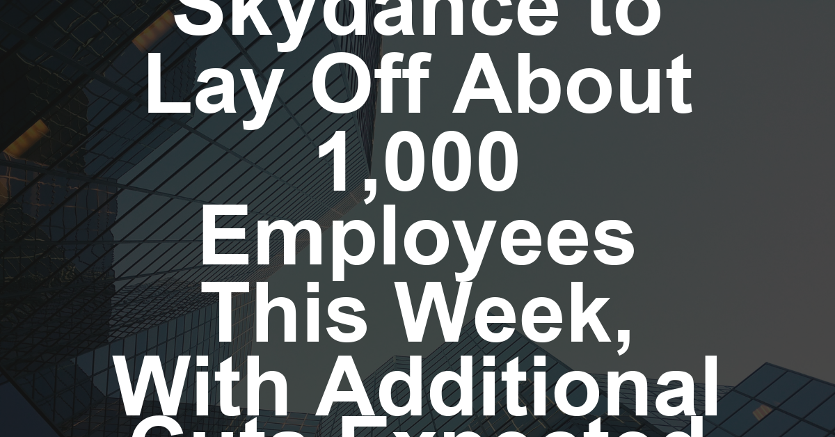 Paramount Skydance to Lay Off About 1,000 Employees This Week, With Additional Cuts Expected Later