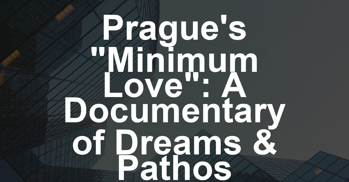 Maja Pencic Explores Pathos and Dreams on the Streets of Prague in Documentary ‘Minimum Love’