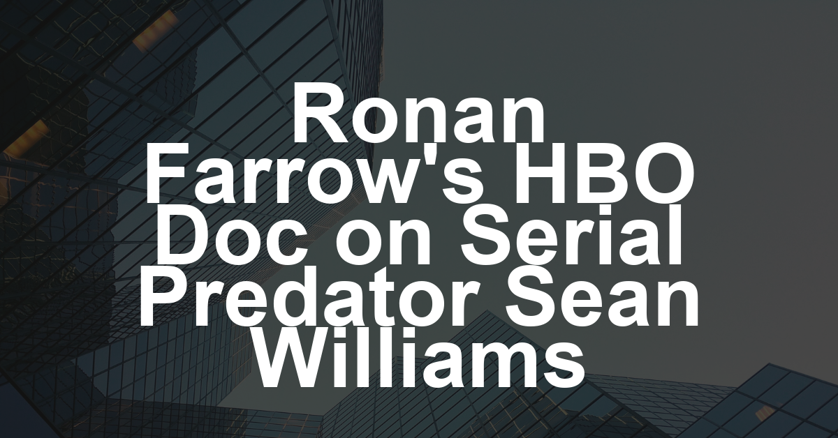 Ronan Farrow’s Documentary About Serial Predator Sean Williams Starts Production at HBO (TV News Roundup)