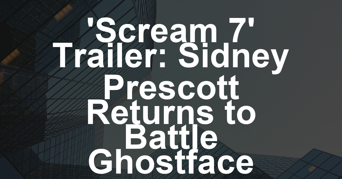 ‘Scream 7’ Trailer: Neve Campbell Brings Sidney Prescott Back to Face Off Against a Grisly Ghostface