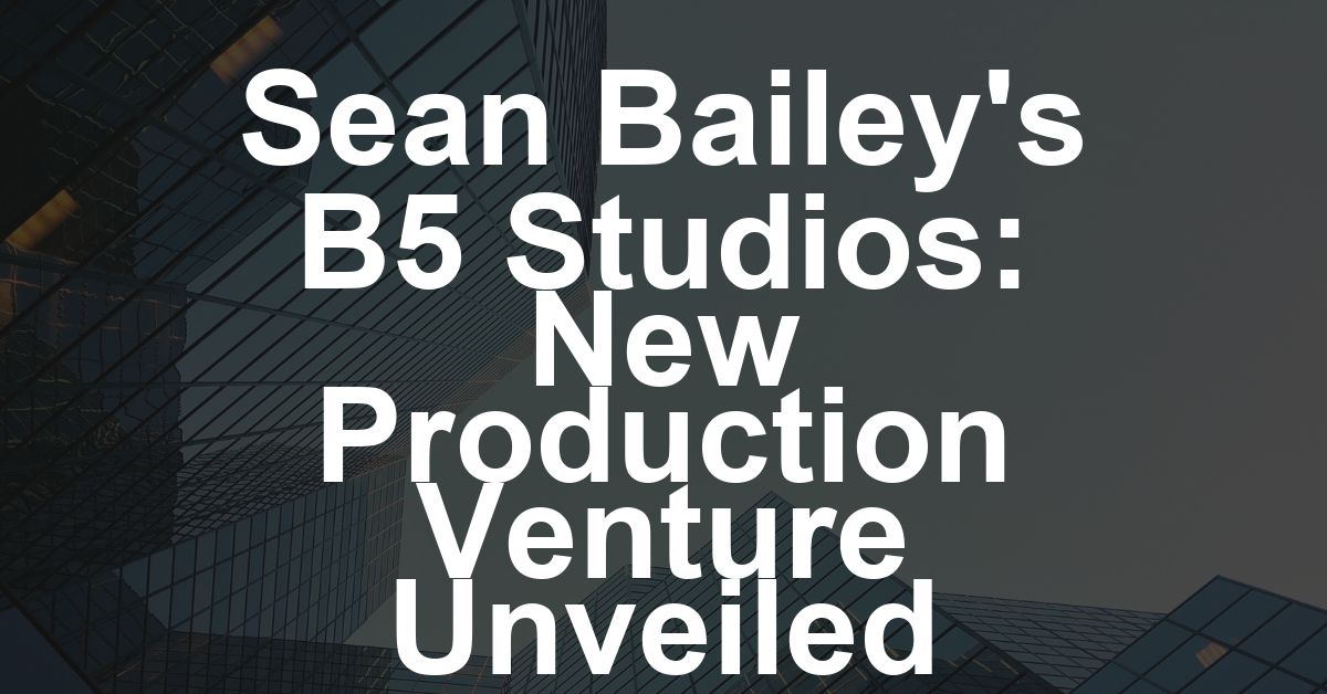 Disney’s Former Production Chief Sean Bailey to Launch New Production Venture Backed By RedBird