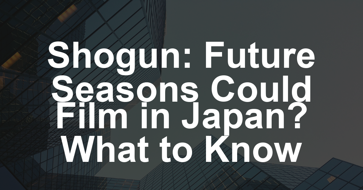‘Shogun’ Future Seasons Could Film in Japan as Producer Eyes Homeland Return