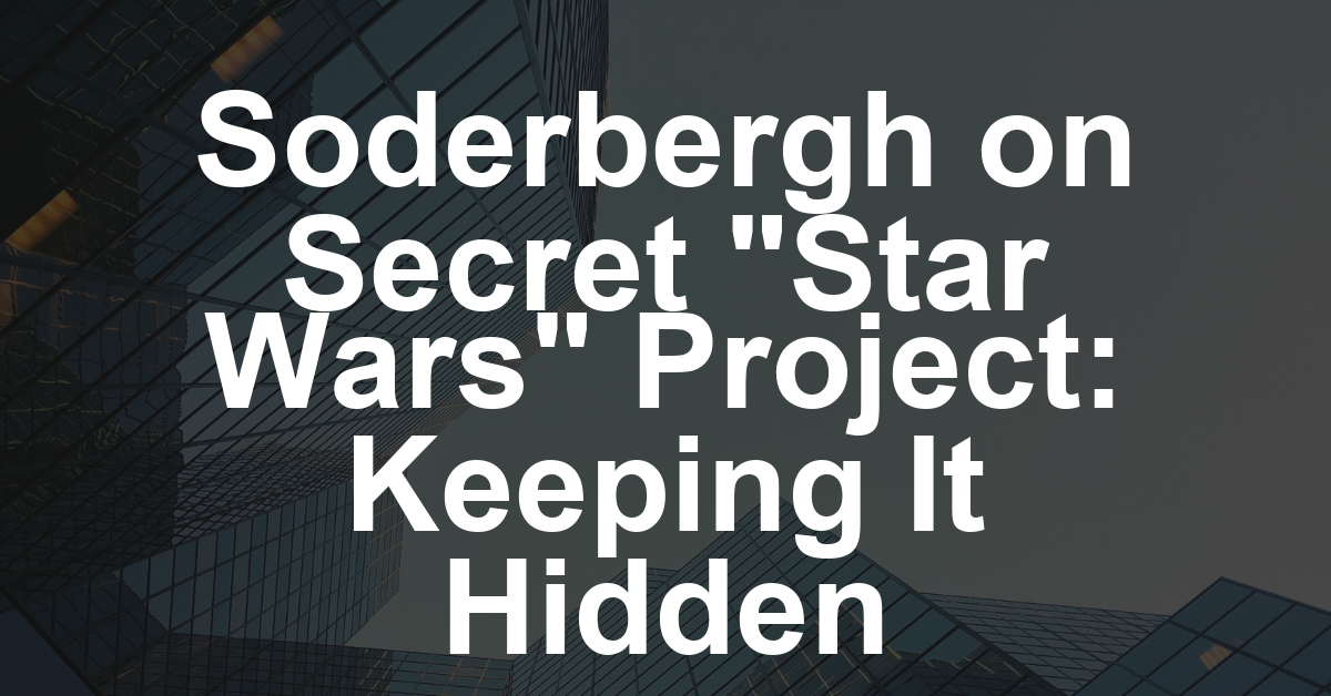 Steven Soderbergh Says He ‘Did Not Enjoy’ Hiding ‘The Hunt for Ben Solo’ From Fans: ‘It Really Did Need to Remain a Secret’
