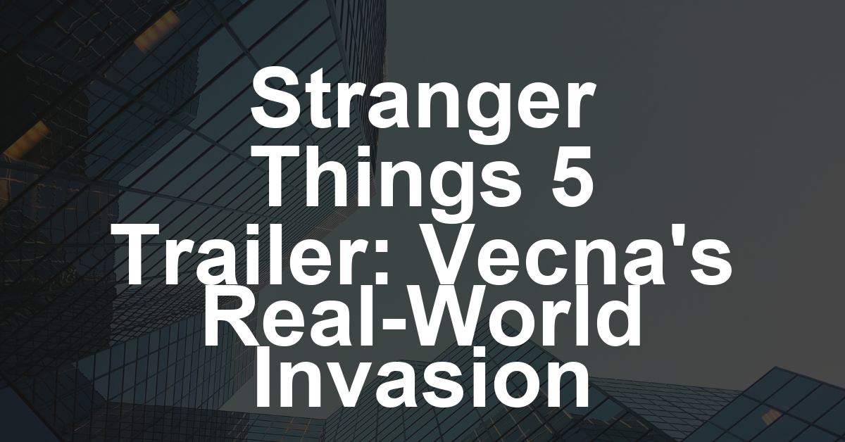 ‘Stranger Things 5’ Trailer: The Upside Down Strikes Back as Vecna Invades the Real World
