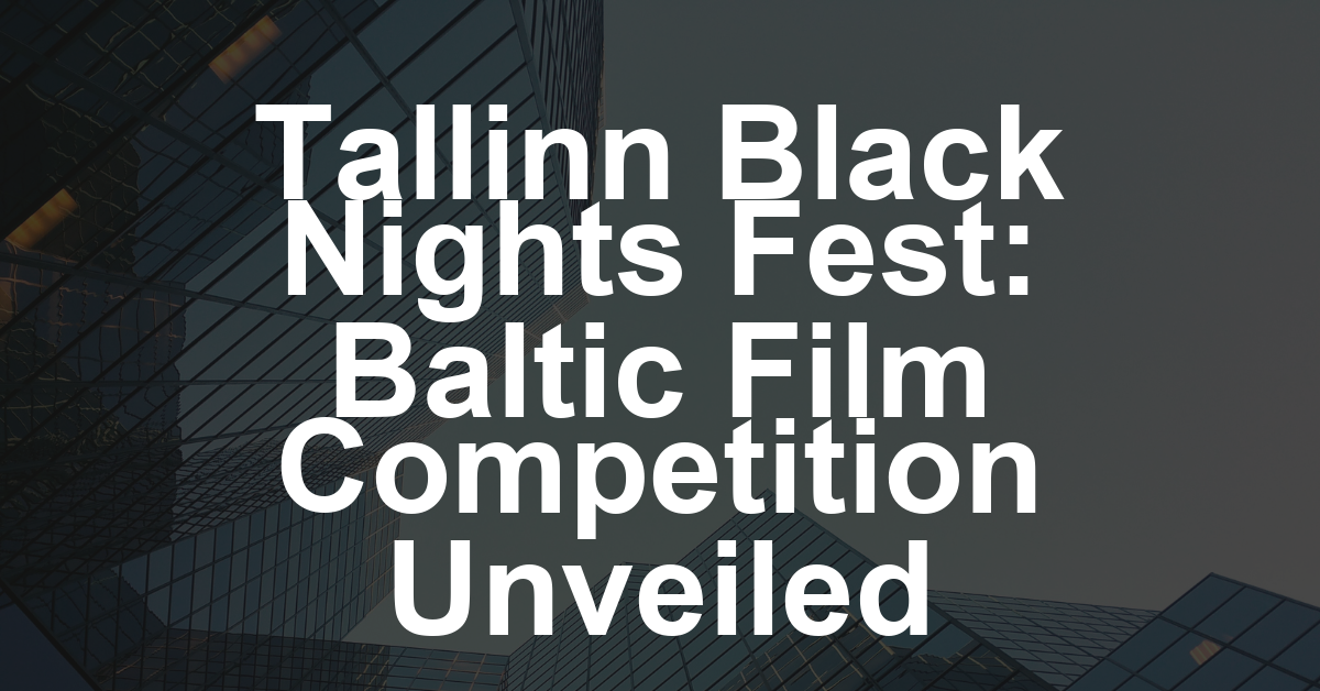 Tallinn Black Nights Fest Unveils Baltic Film Competition, With Cannes Hit ‘Two Prosecutors’ Set as Opener