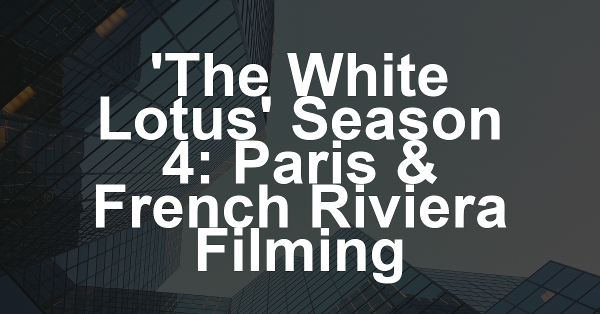 ‘The White Lotus’ to Shoot Season 4 in Paris and the French Riviera at Five-Star Hotels (EXCLUSIVE)