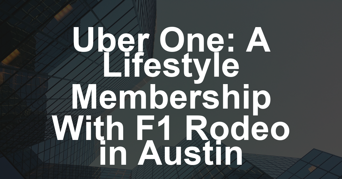 Uber Elevates ‘Uber One’ Into Lifestyle Membership With F1 Rodeo Party in Austin