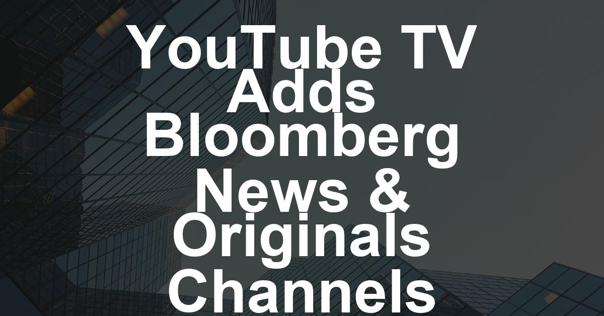 YouTube TV Inks Bloomberg Media Deal for 24-Hour News and Originals Channels